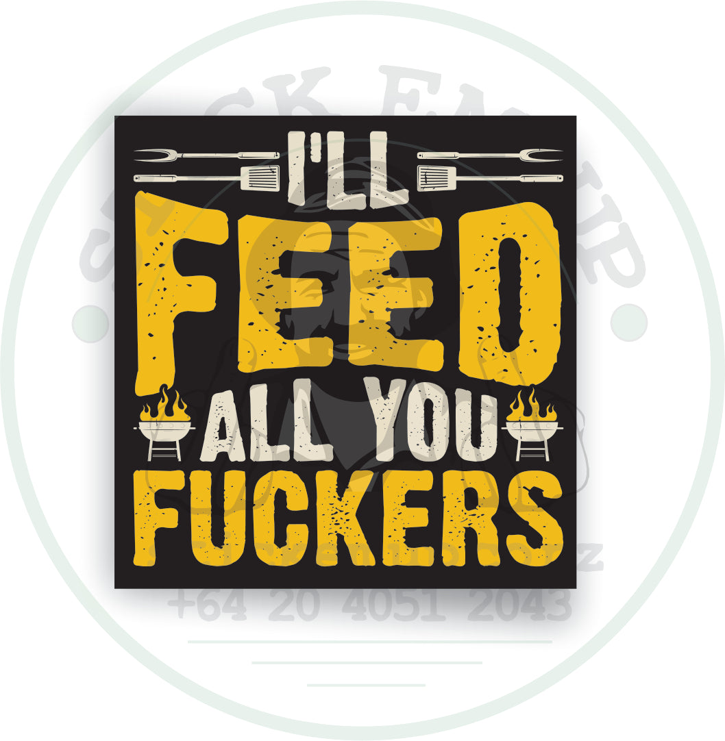 I’ll Feed All You Fuckers Sticker 🍖🔥🍻