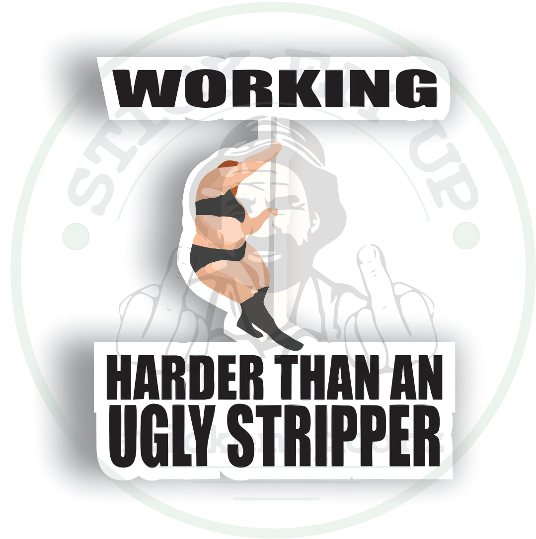 Working Harder Than an Ugly Stripper Sticker 💃💰
