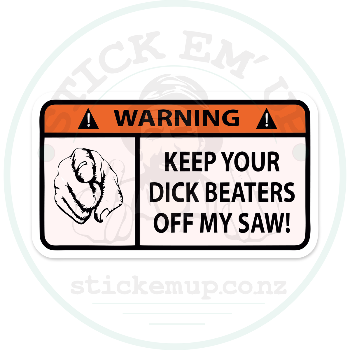 Keep your Dick beaters off my Saw – sticker cut contour and Stick Em’ Up watermark